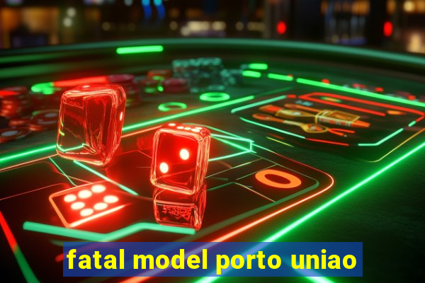 fatal model porto uniao